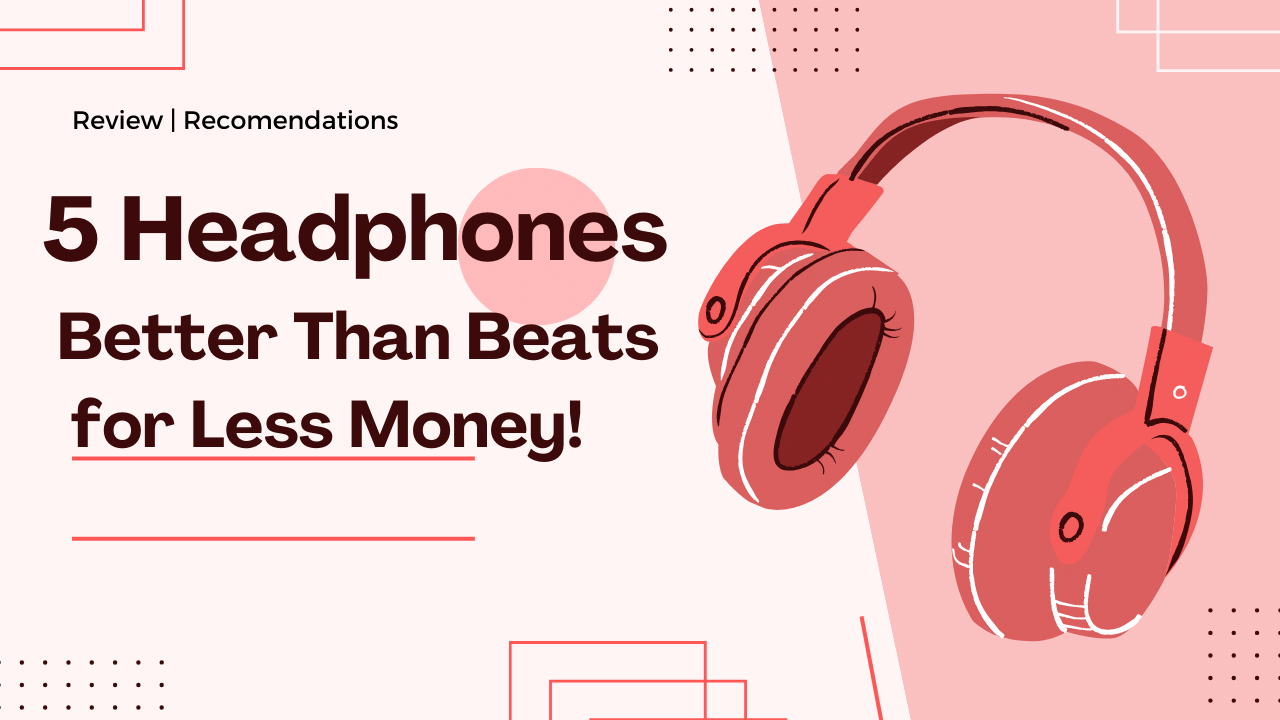 5 headphones better than beats for less money